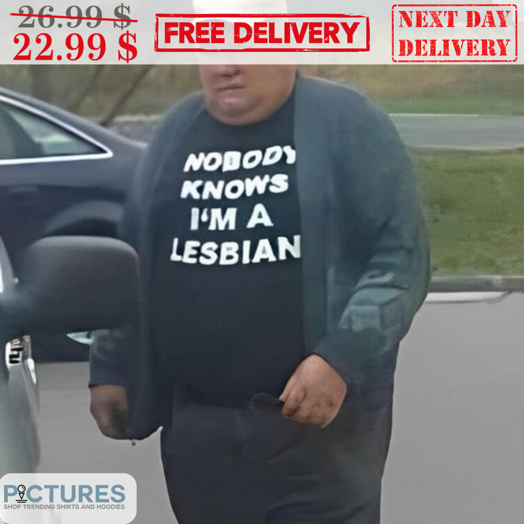 Nobody Knows I'm A Lesbian Shirt