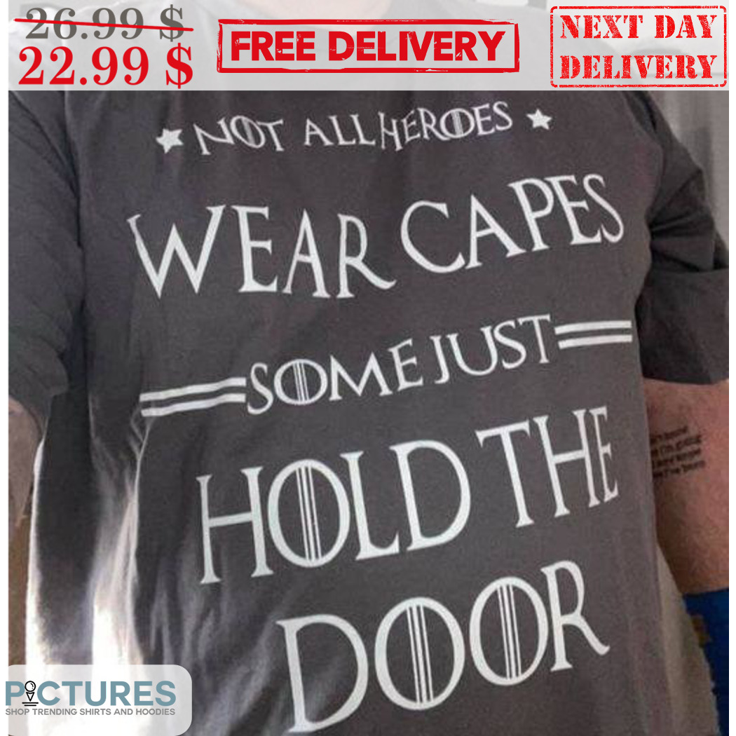 Not All Heroes Wear Capes Some Just Hold The Door Shirt