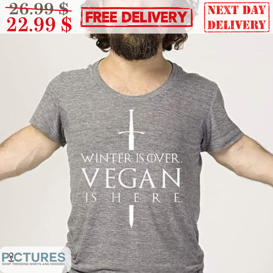 Winter Is Over Vegan Is Here Shirt