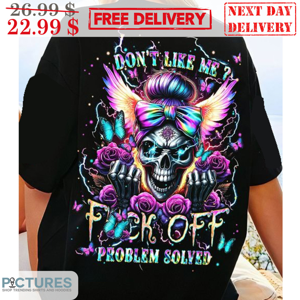 Skull Don't Like Me Fuck Off Problem Solved Colorful Shirt