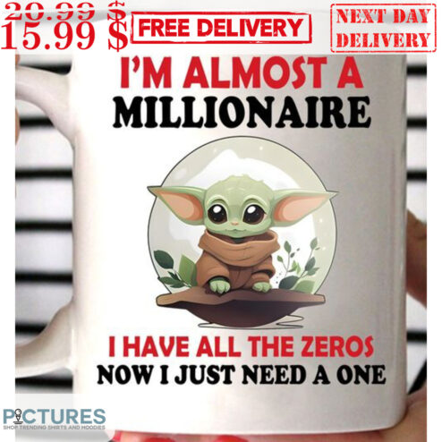 Baby Yoda I'm Almost A Millionaire I Have All The Zeros Now I Just Need A One Mug