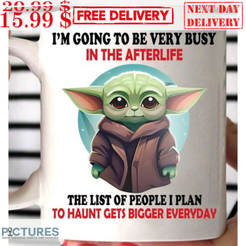 Baby Yoda I'm Going To Be Very Busy In The Afterlife Mug