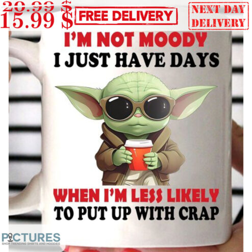 Baby Yoda I'm Not Moody I Just Have Days When I'm Less Likely To Put Up With Crap Mug