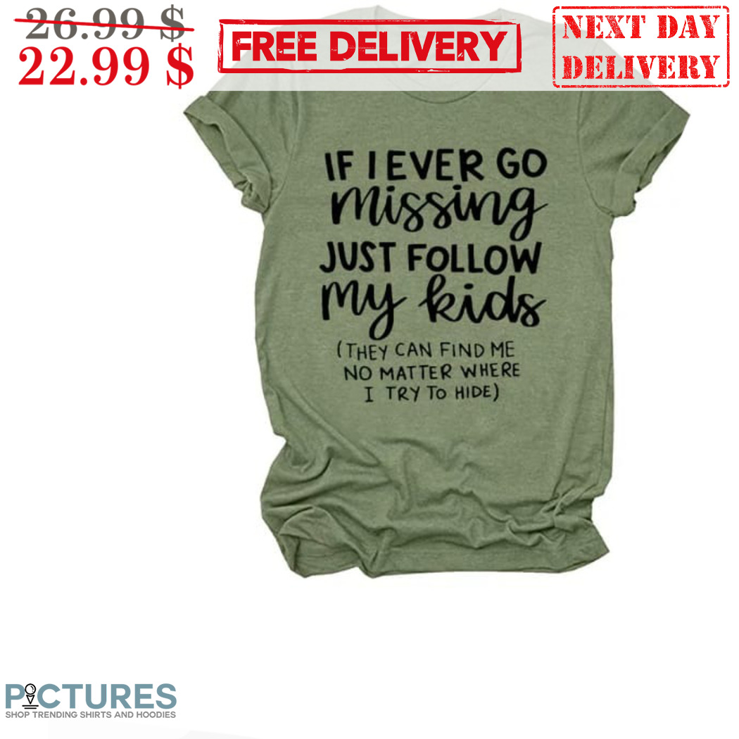 If I Ever Go Missing Just Follow My Kids Shirt
