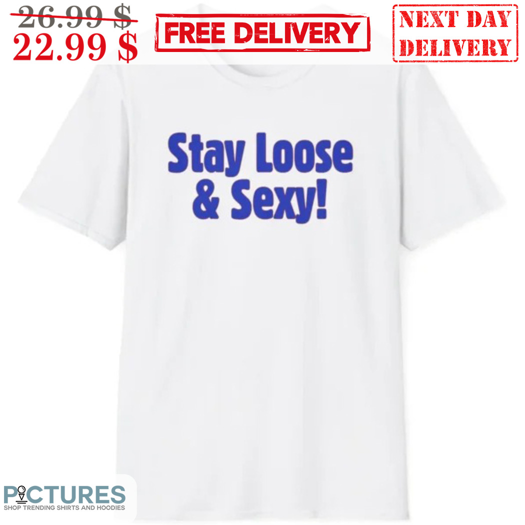 Stay Loose And Sexy Shirt
