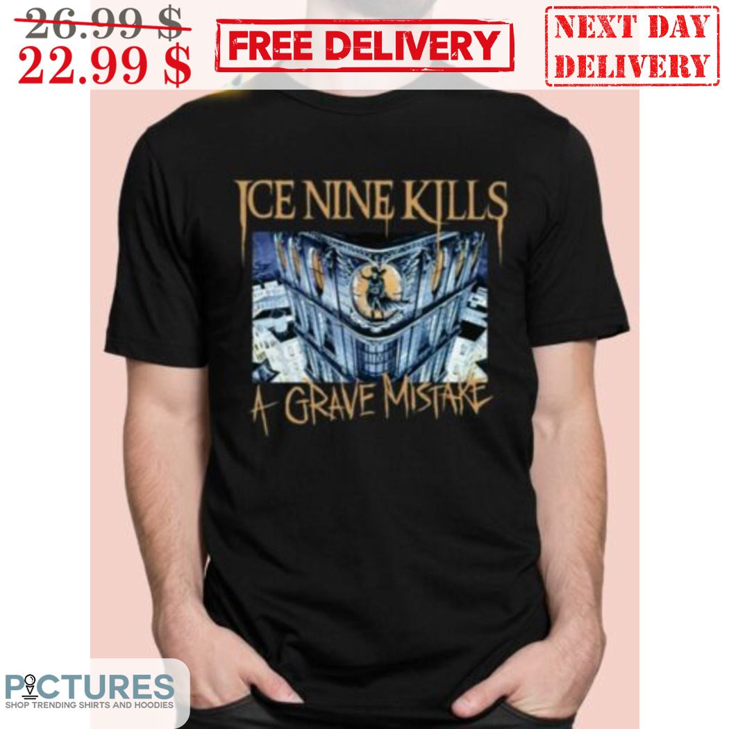 Buildings Burn People Die Ice Nine Kills A Grave Mistake Shirt