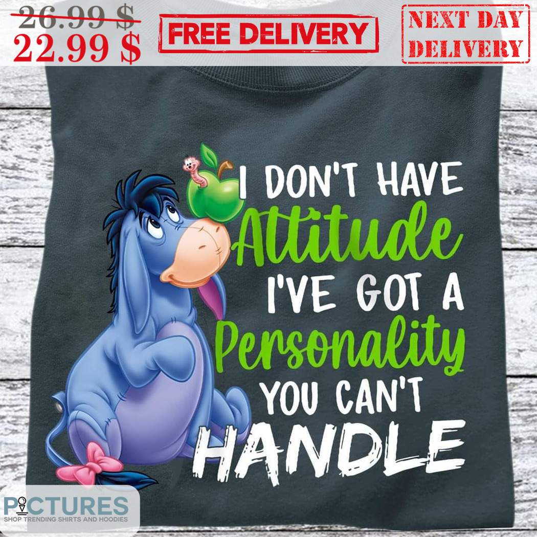 Eeyore I Don't Have Attitude I've Got A Personality You Can't Handle Shirt
