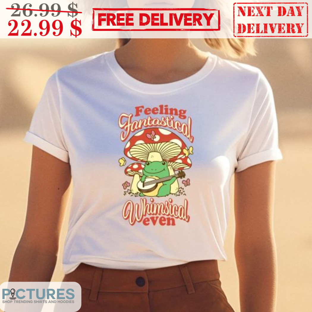 Feeling Fantastical Whimsical Even Shirt