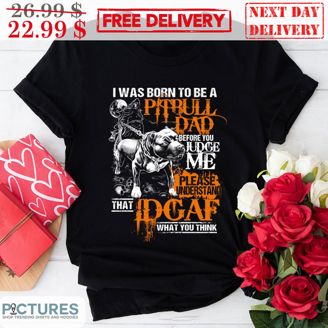 I Was Born To Be A Pitbull Dad Before You Judge Me Vintage Shirt