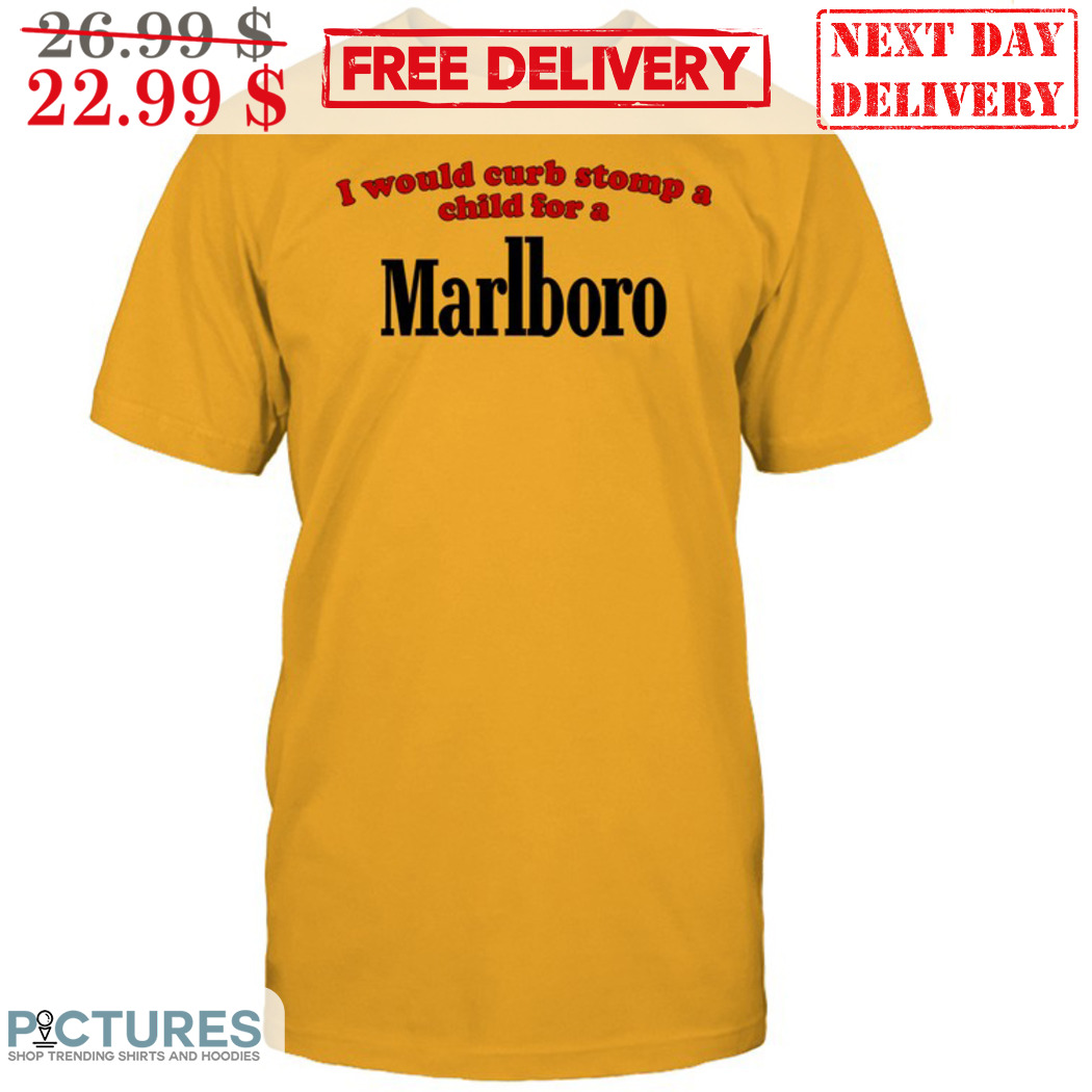 I Would Curb Stomp A Child For A Marlboro Shirt