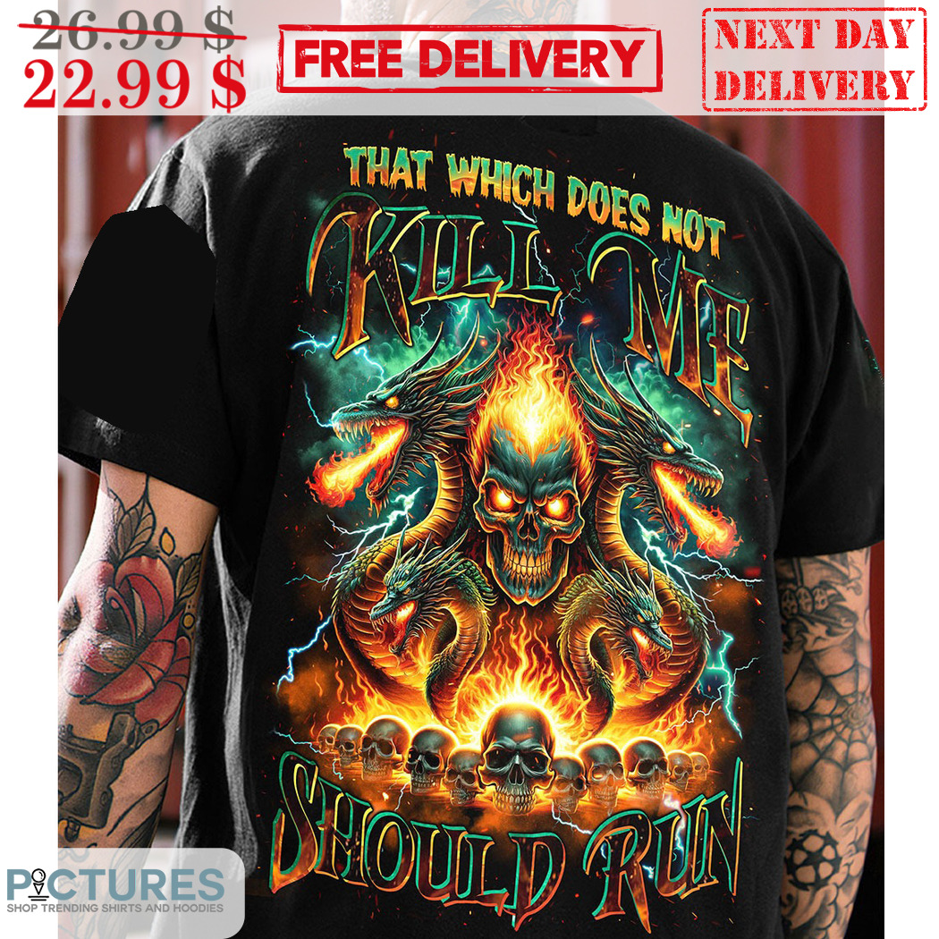 Skull Dragon That Which Does Not Kill Me Should Run Shirt