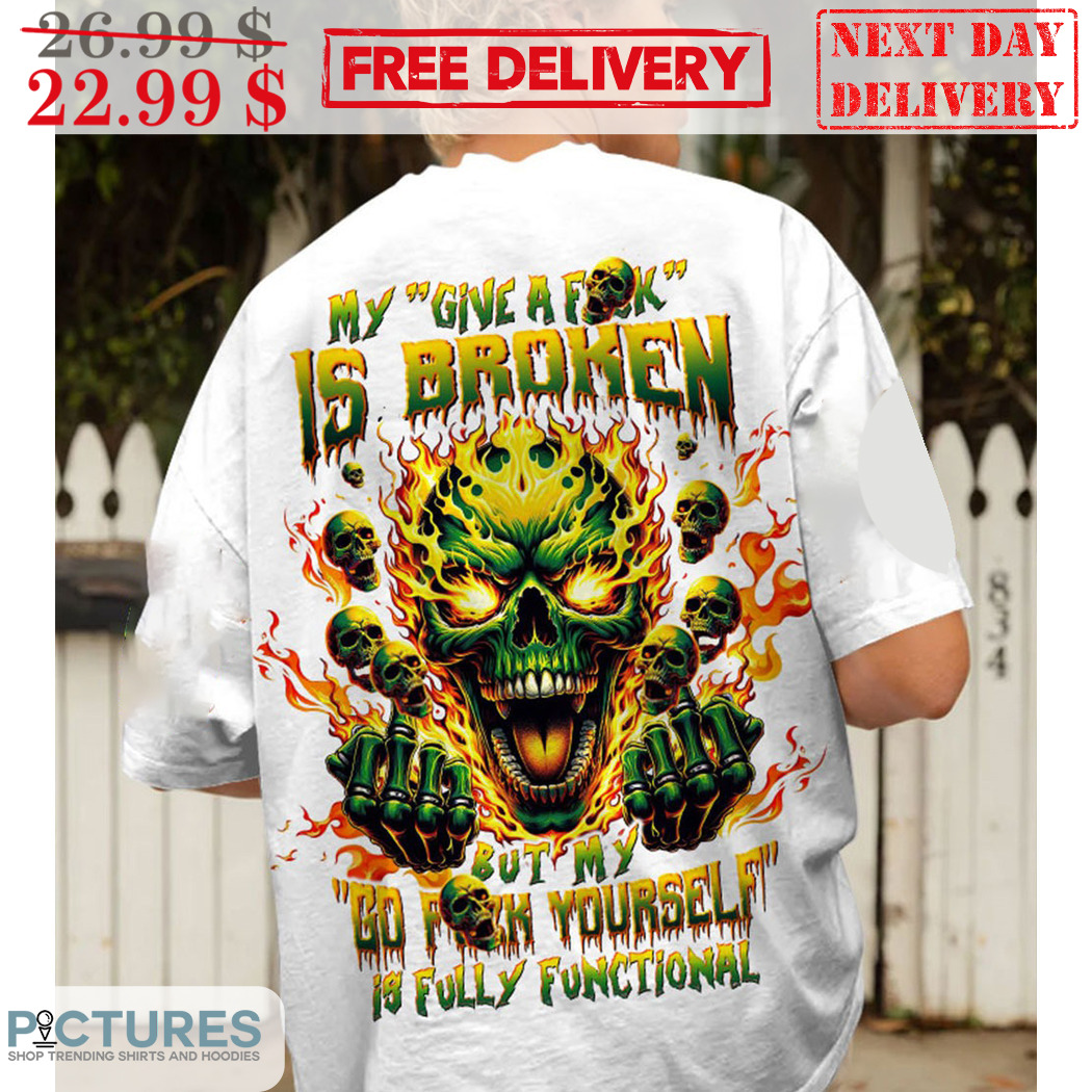 Skull Fire My Give A Fuck Is Broken Shirt