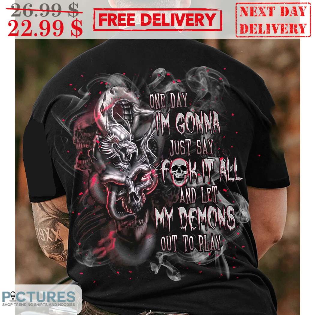 Skull Smoke One Day I'm Gonna Just Say Fuck It All And Let My Demons Out To Play Shirt