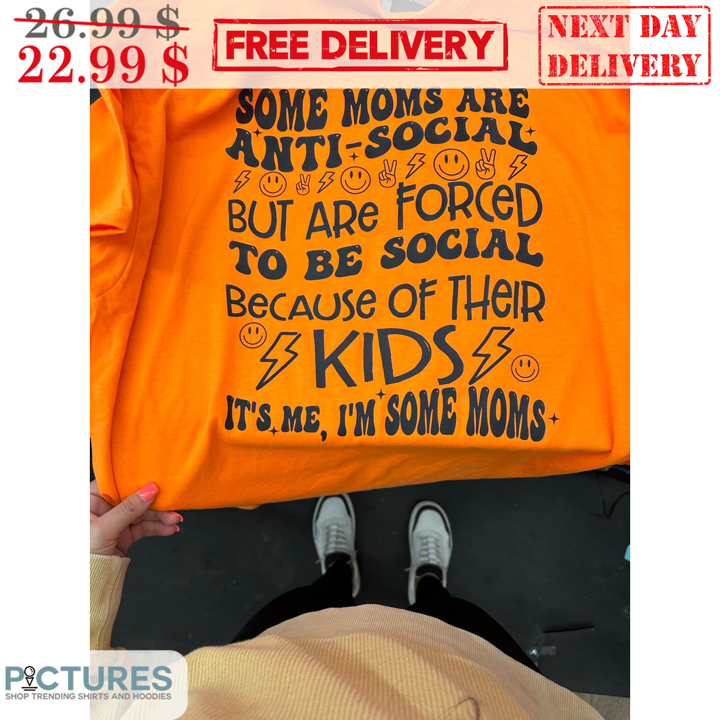 Some Moms Are Anti-Social But Are Forced To Be Social Because Of Their Kids Shirt
