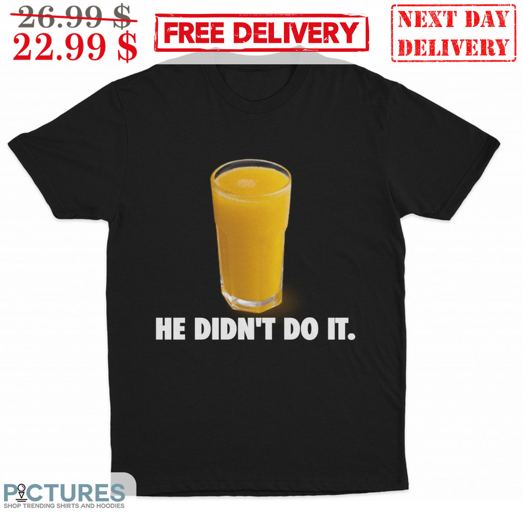Orange Juice He Didn't Do It Shirt