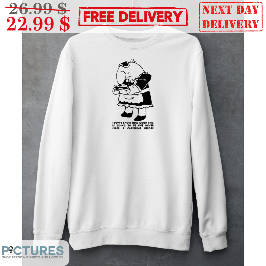 Maid Charlie I Don't Know Now Good This It's Going To Be I've Never Made A Casserole Before Shirt