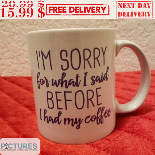 I'm Sorry For What I Said Before I Had My Coffee Mug