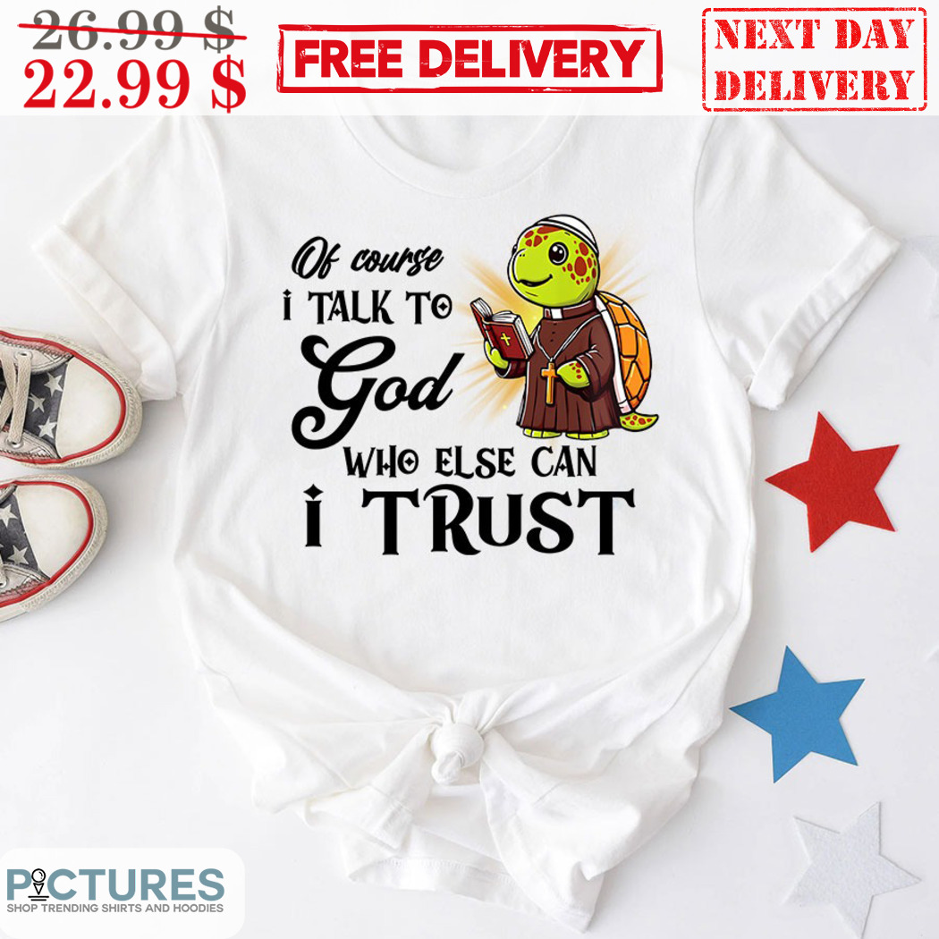 Turtle Vicar Of Course I Talk To God Who Else Can I Trust Shirt