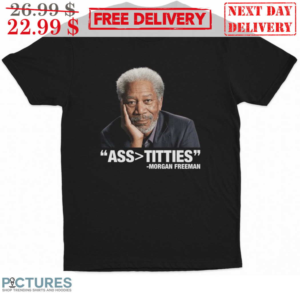 Ass Bigger Titties Morgan Freeman Shirt