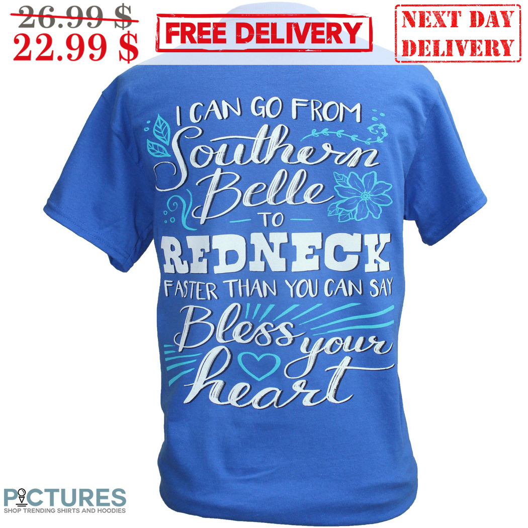 I Can Go From Southern Belle To Redneck Faster Than You Can Say Bless Your Heart Shirt