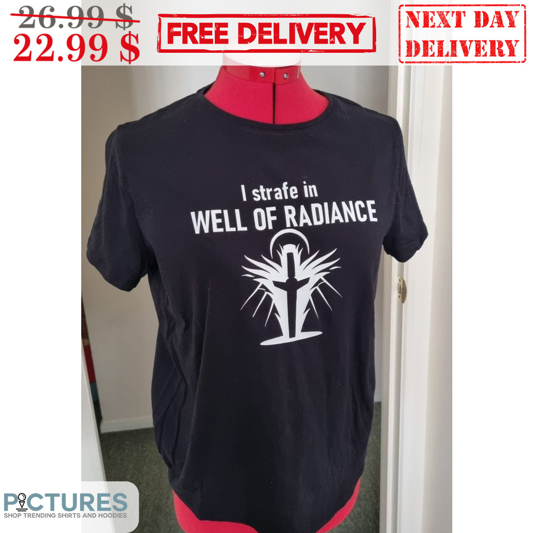 I Strafe In Well Of Radiance Shirt