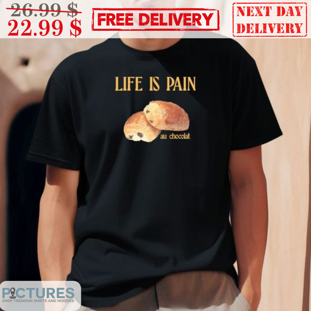 Life Is Pain Au Chocolat Shirt