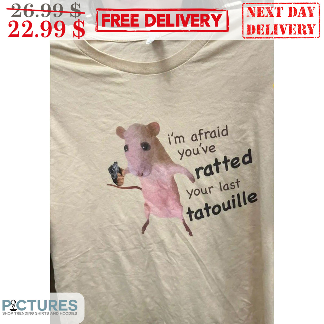 Rat Gun I Am Afraid You Have Ratted Your Last Tatouille Shirt