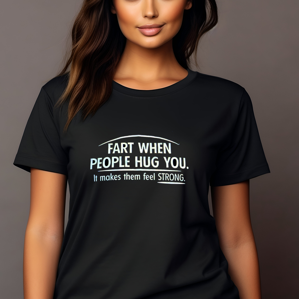 Fart When People Hug You It Makes Them Feel Strong Shirt