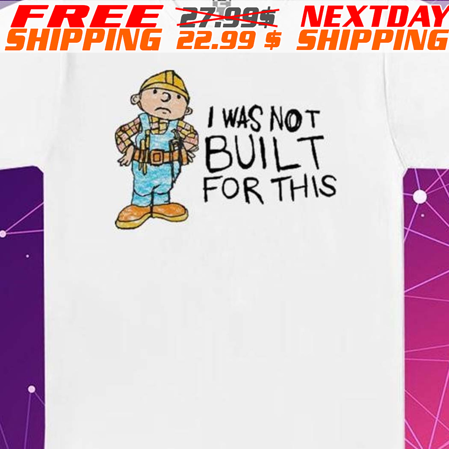 I Was Not Built For This Shirt