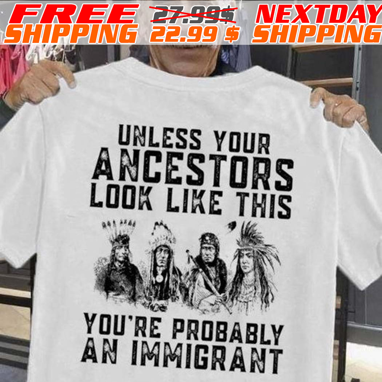Native America Unless Your Ancestors Look Like This You're Probably An Immigrant Shirt
