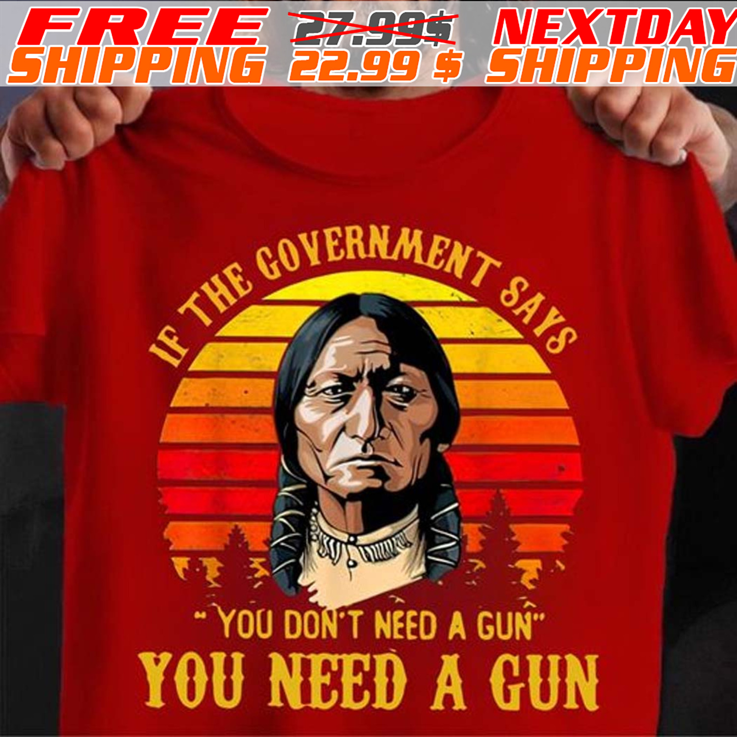 Native American If The Government Says You Don't Need A Gun You Need A Gun Shirt