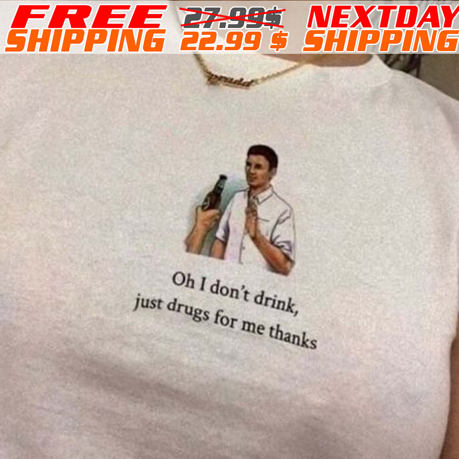 Oh I Don't Drink Just Drugs For Me Thanks Shirt