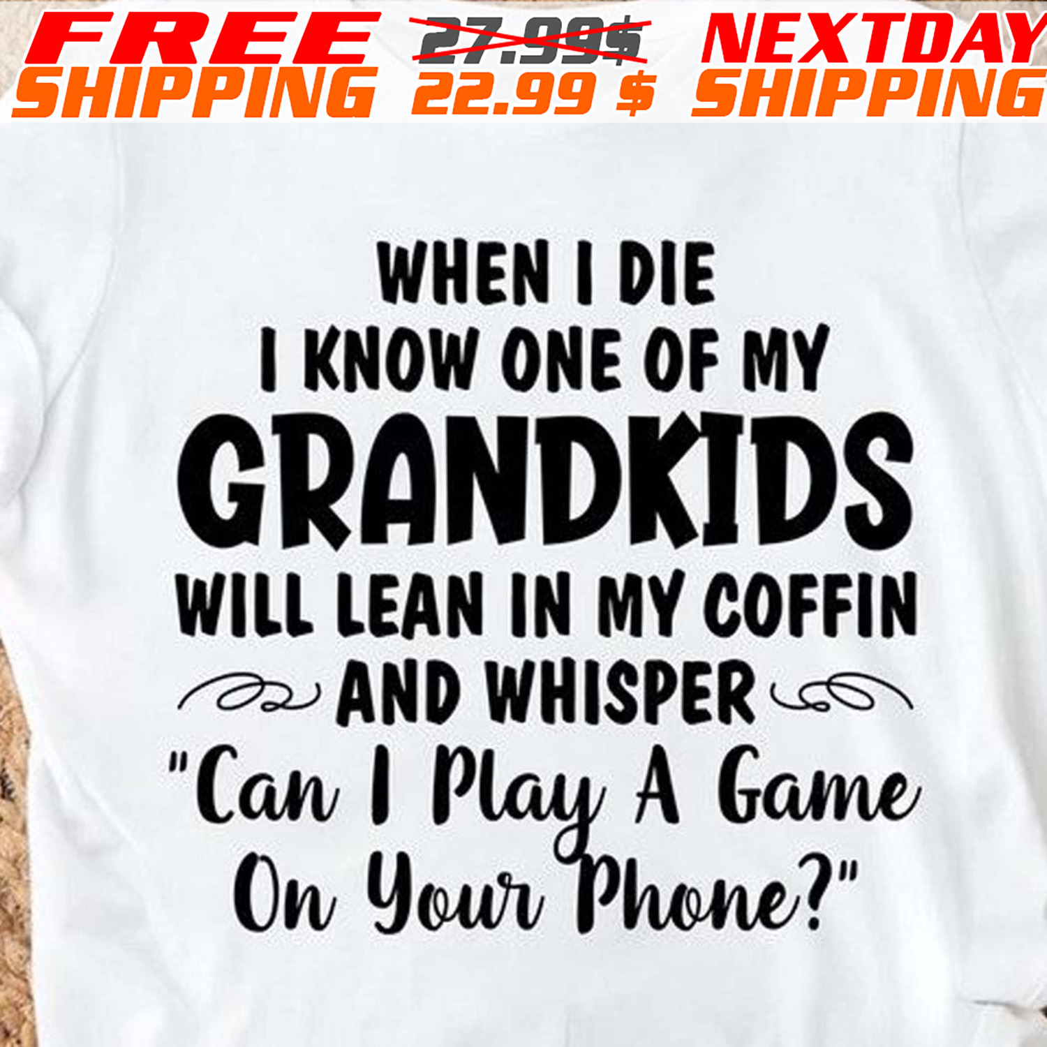When I Die I Know One Of My Grandkids Will Lean In My Coffin And Whisper can I Play A Game On Your Phone Shirt