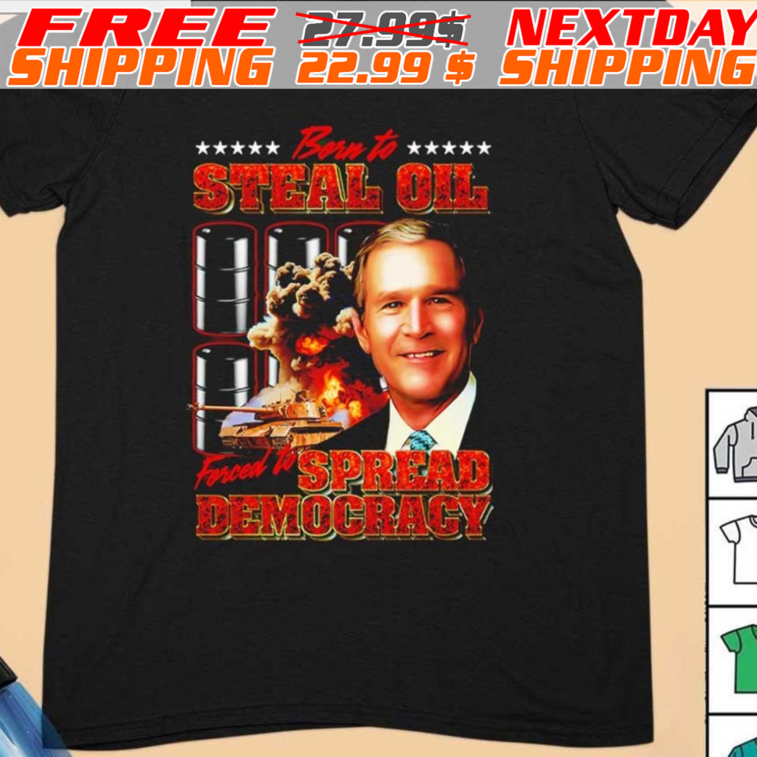 George W Bush Born To Steal Oil Forced To Spread Democracy Shirt