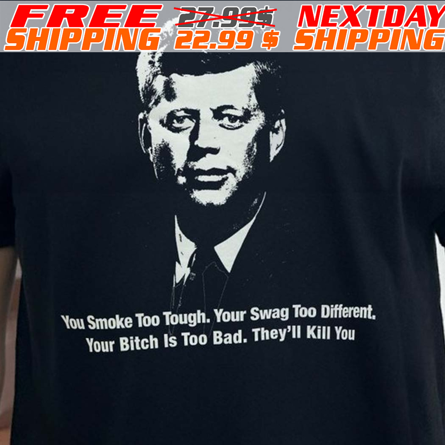 Jfk You Smoke Too Tough. Your Swag Too Different. Your Bitch Is Too Bad. They'll Kill You Shirt
