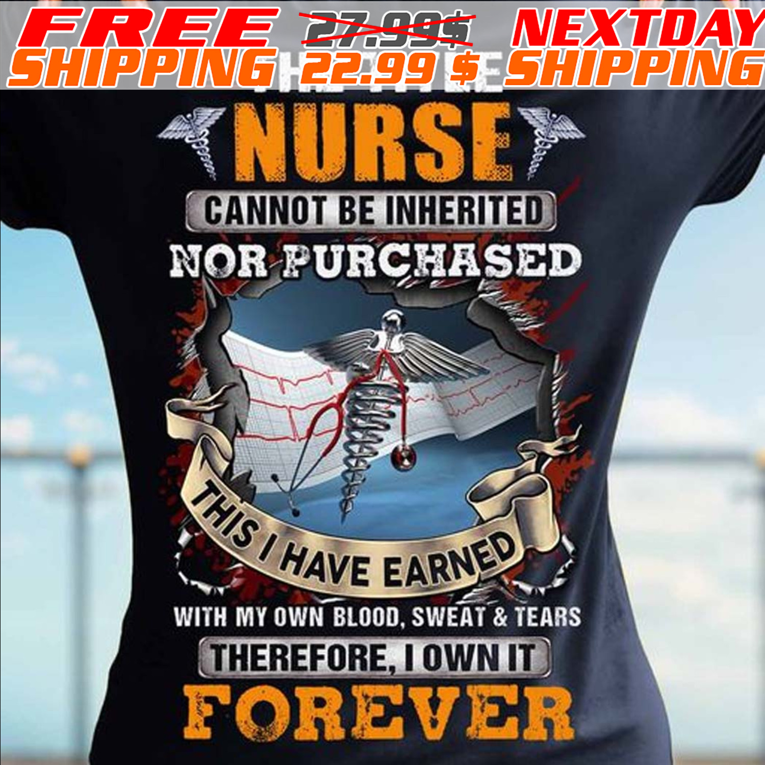 The Title Nurse Cannot Be Inherited Nor Purchased This I Have Earned With My Own Blood Sweat And Tear Therefore I Own It Forever Shirt