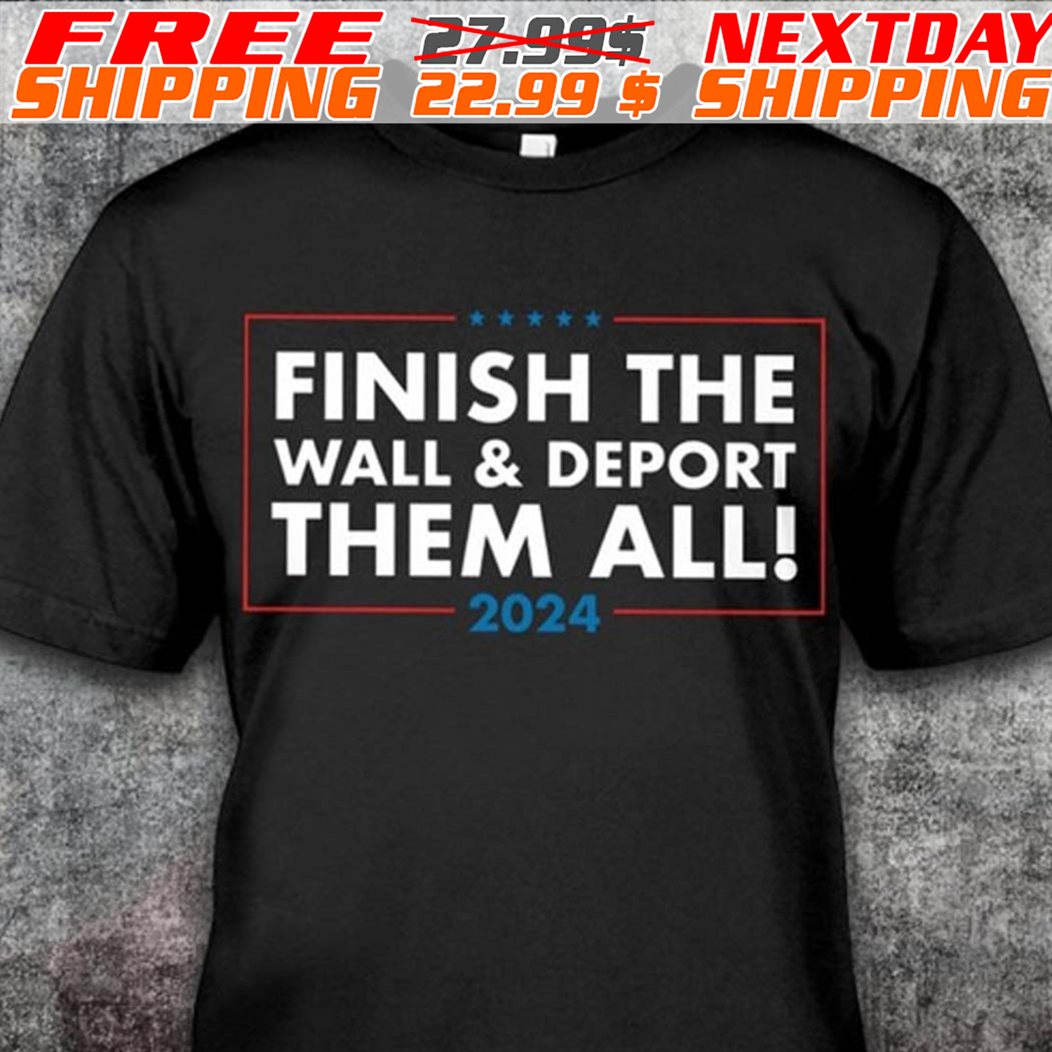 Finish The Wall And Deport Them All 2024 Shirt