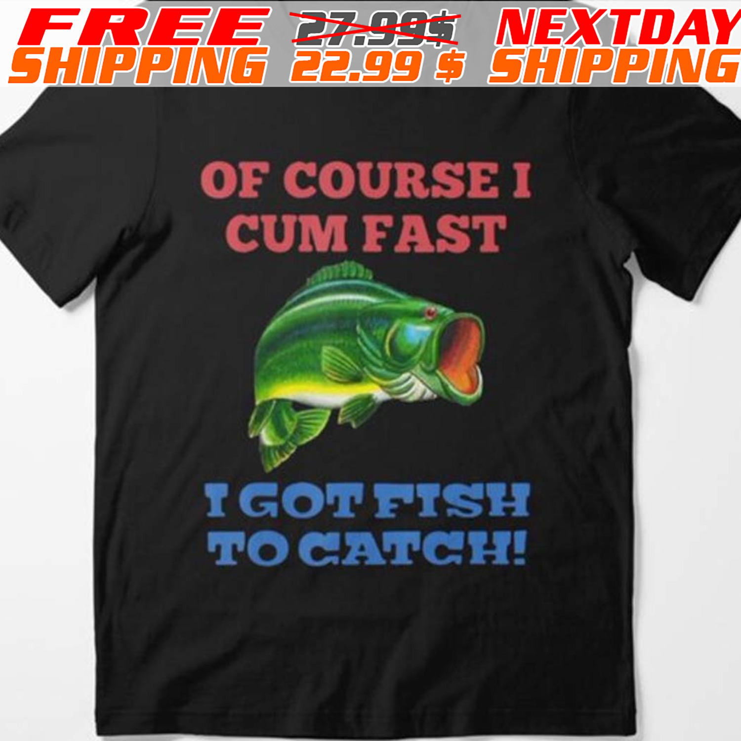 Of Course I Come Fast I Got Fish To Catch Shirt