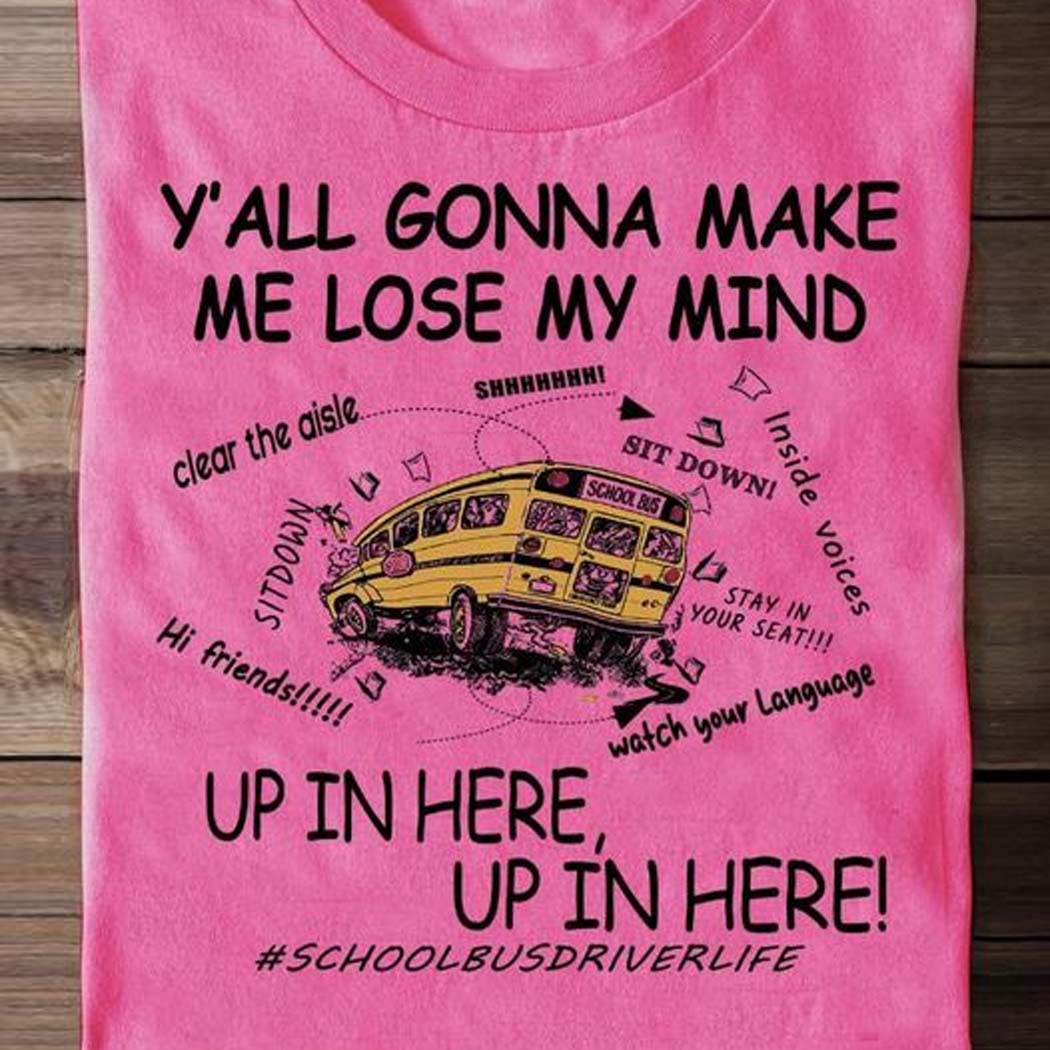 Y’all Gonna Μακε Me Lose My Mind Up In Here Shirt