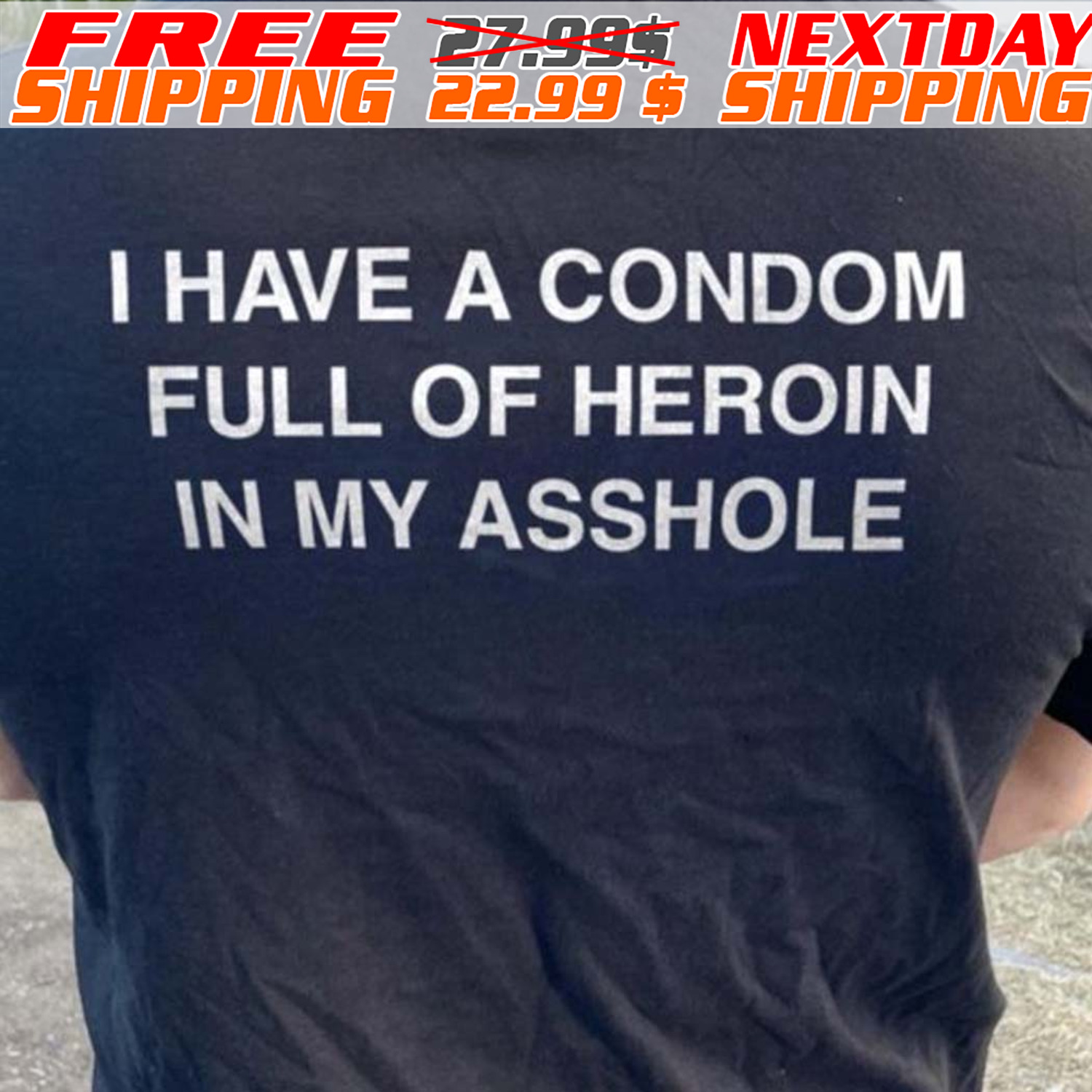 I Have A Condom Full Of Heroin In My Asshole Shirt