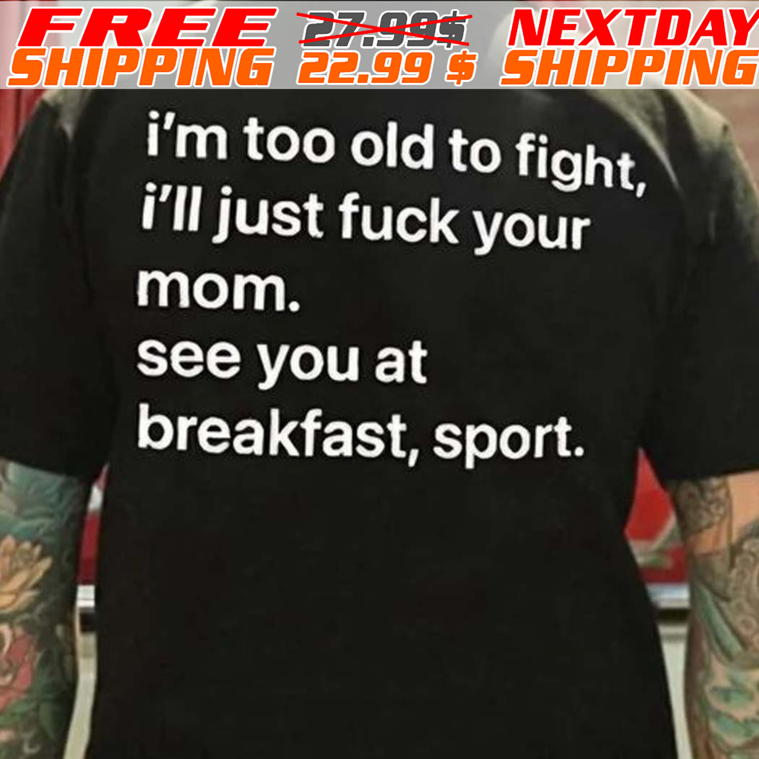 I'm Too Old To Fight, I'll Just Fuck Your Mom See You At Breakfast Sport Shirt