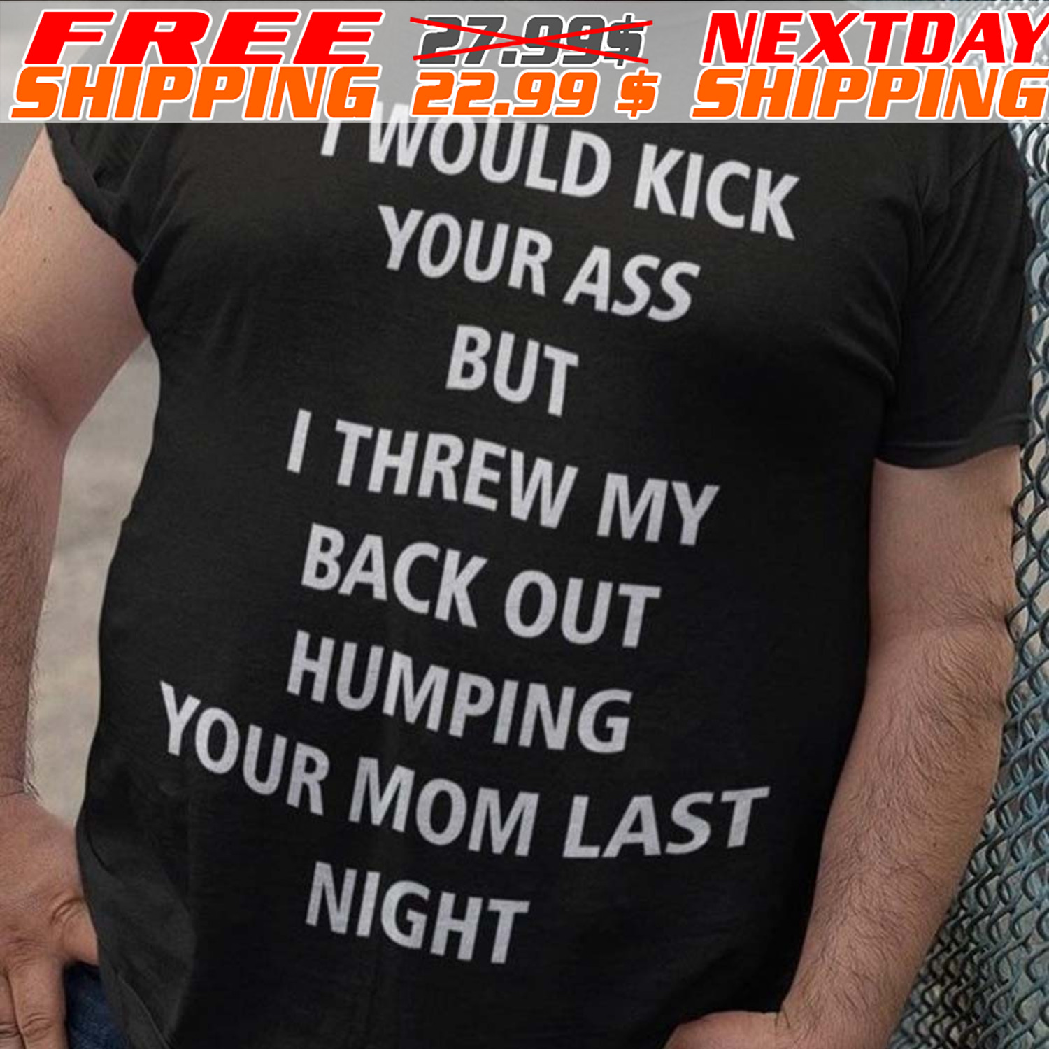 I Would Kick Your Ass But I Threw My Back Out Humping Your Mom Last Night Shirt