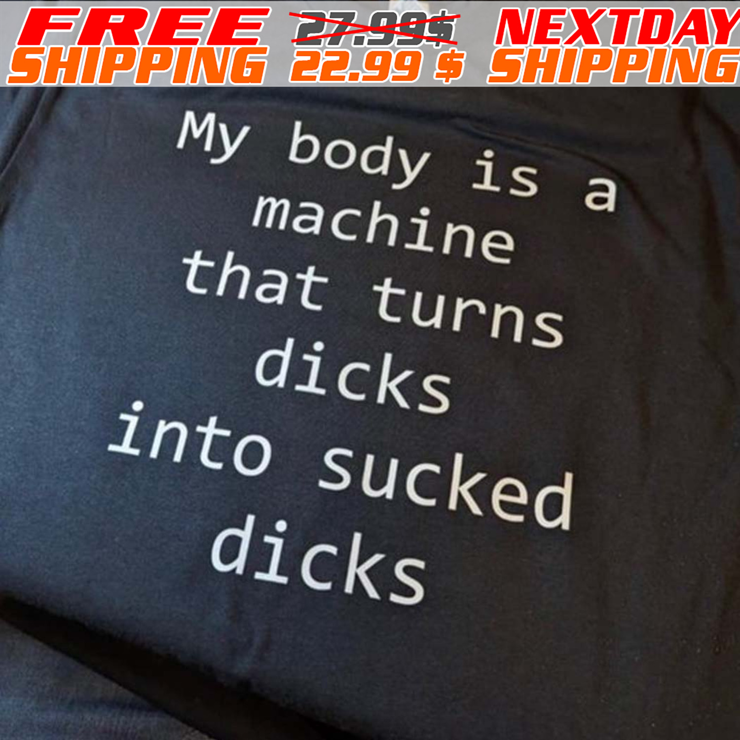 My Body Is A Machine That Turns Dicks Into Sucked Dicks Shirt