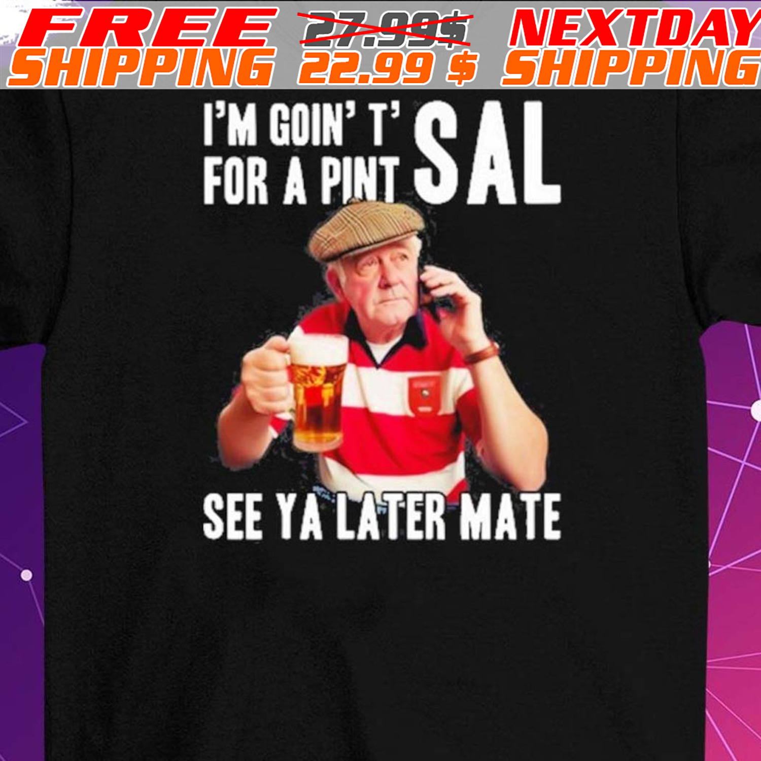 Official I’m Goin’ T’ For A Pint Sal See Ya Later Mate Shirt