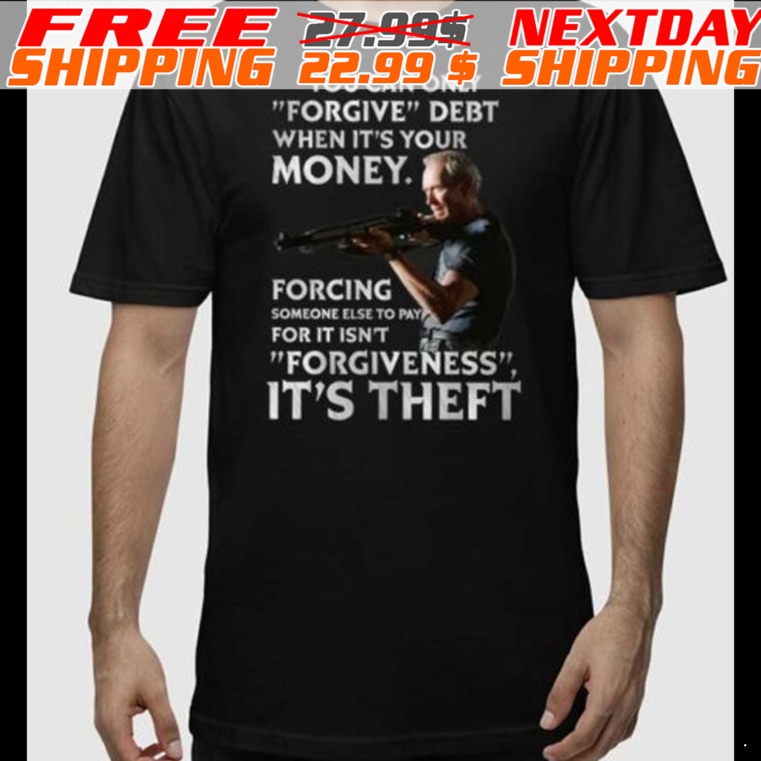 Clint Eastwood You Can Only Forgive Debt When It’s Your Money Forcing Someone Else To Pay For It Isn’t Forgiveness It’s Theft Shirt