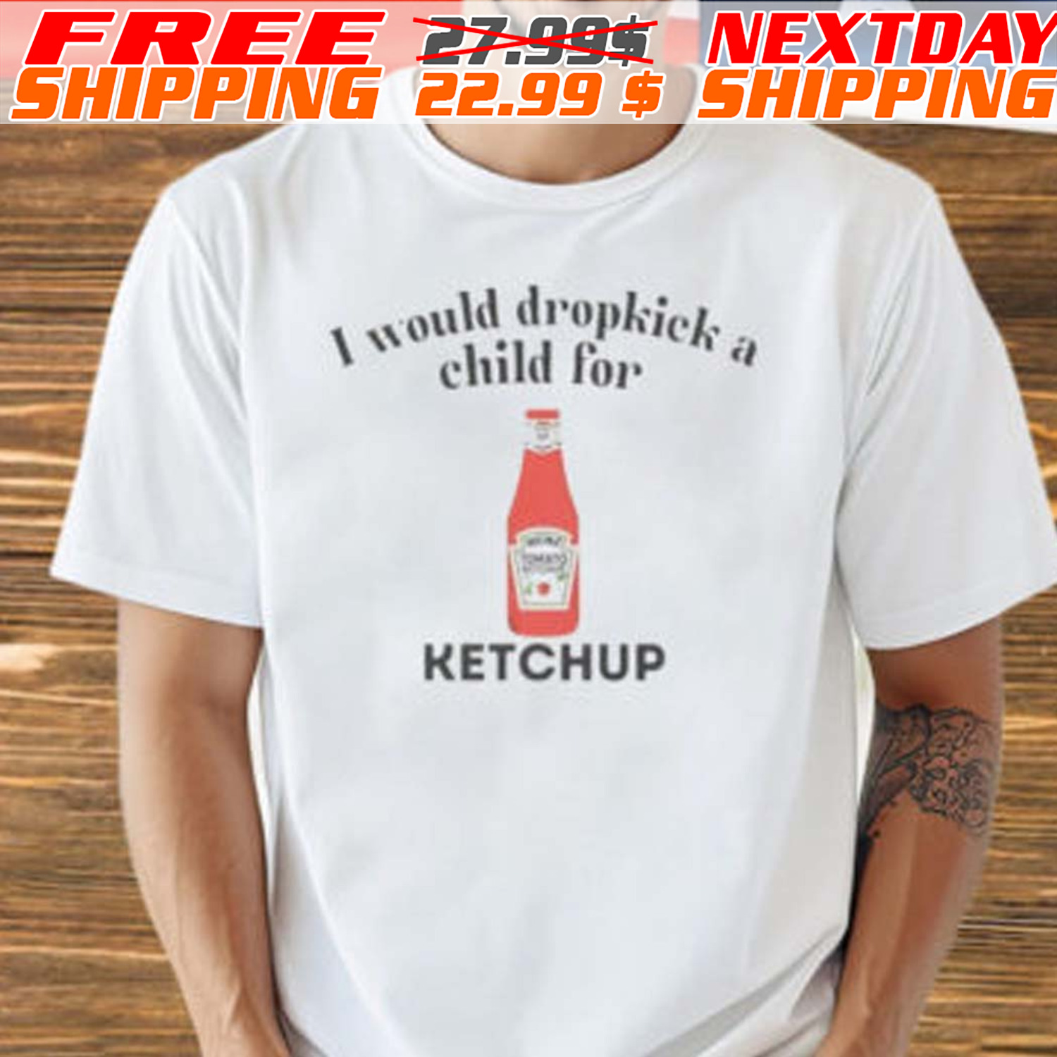 I Would Dropkick A Child For Ketchup Shirt