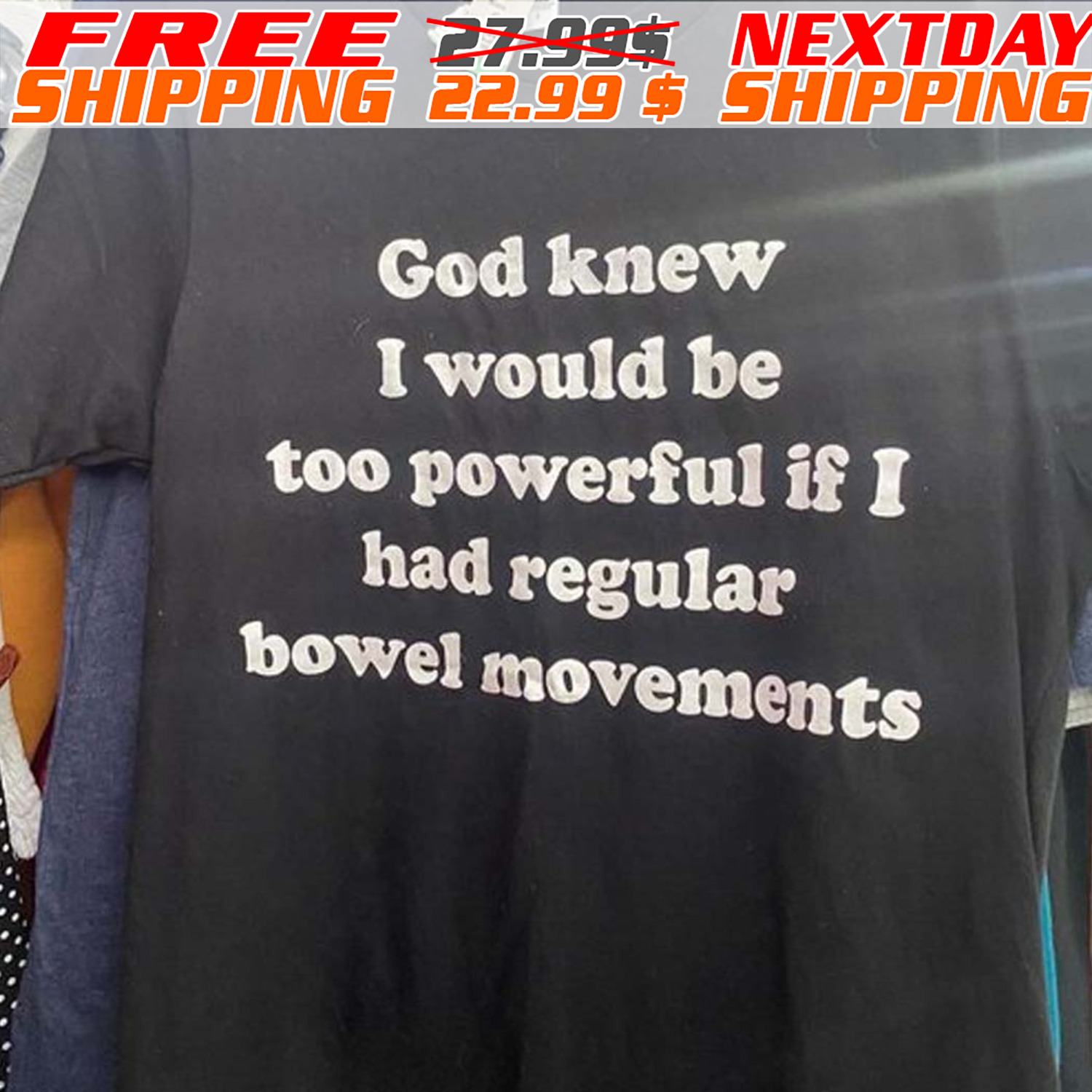 God Knew I Would Be Too Powerful If I Had Regular Bowel Movements Shirt