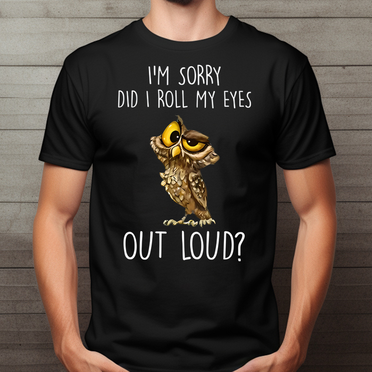 I’m Sorry Did I Roll My Eyes Out Loud Funny Owl Lover Shirt