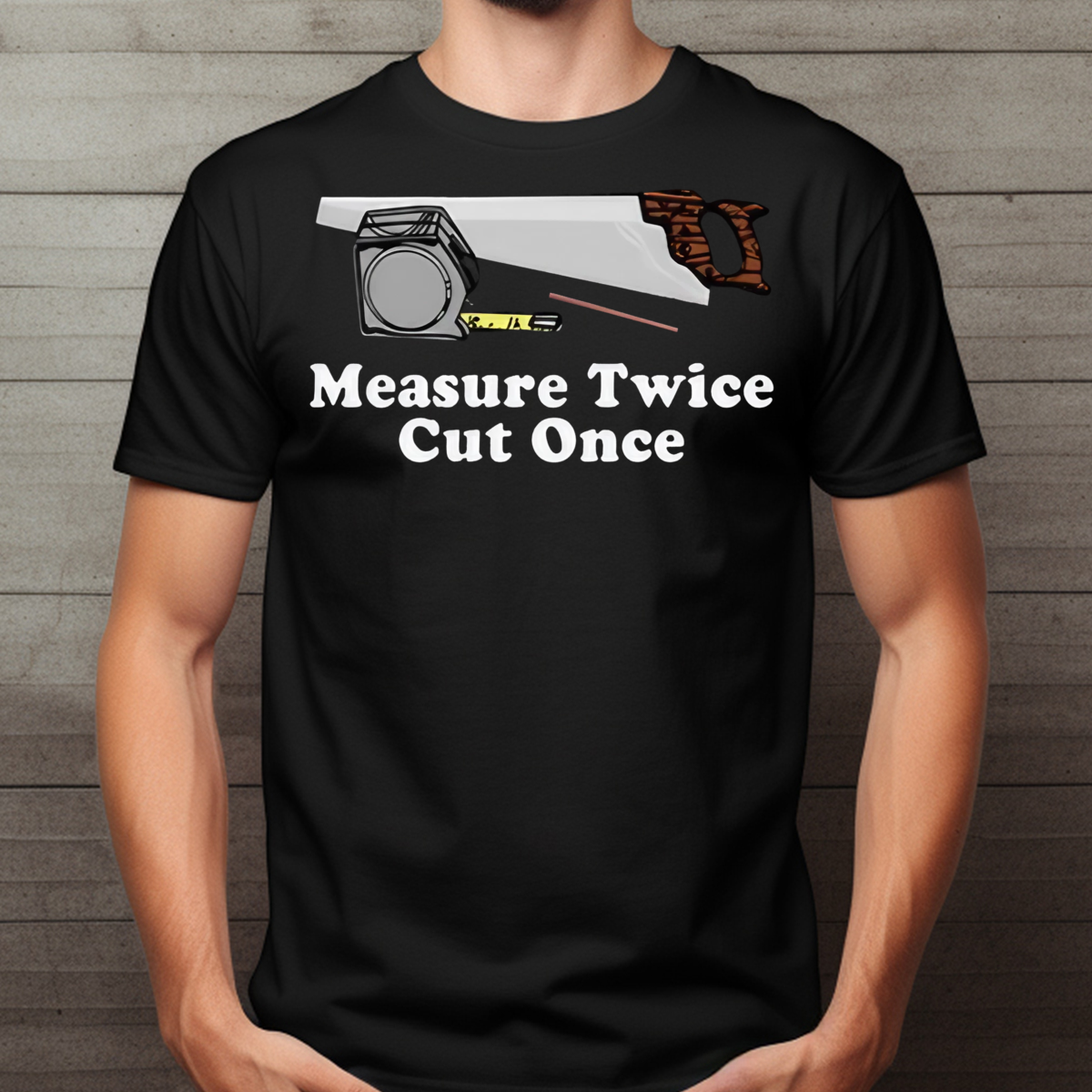 Measure Twice Cut One Shirt