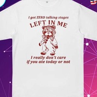 I Got Zero Talking Stages Left In Me I Really Don’t Care If You Ate Today Or Not Shirt